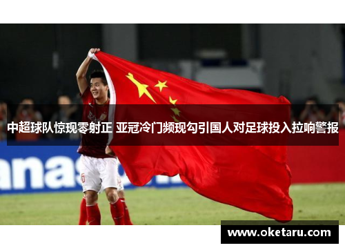 中超球队惊现零射正 亚冠冷门频现勾引国人对足球投入拉响警报