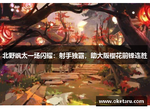 北野飒太一场闪耀：射手独霸，助大阪樱花前锋连胜